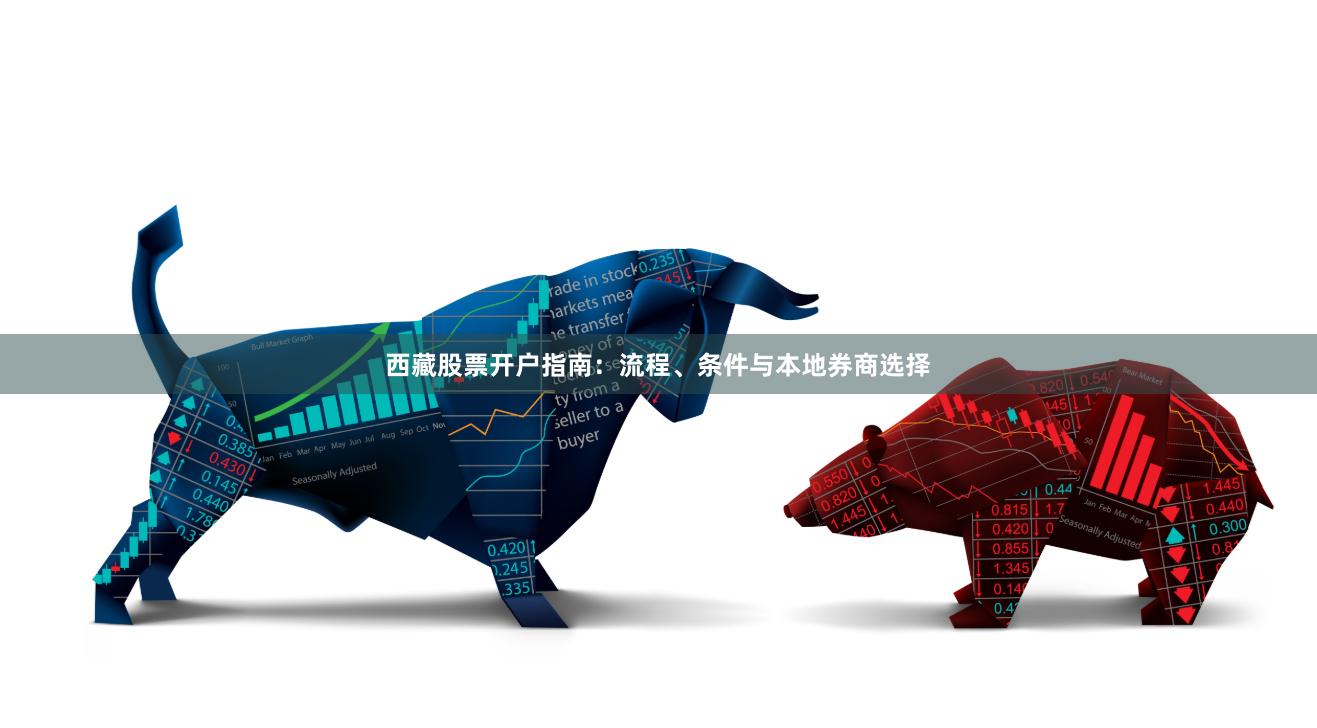 西藏股票开户指南：流程、条件与本地券商选择